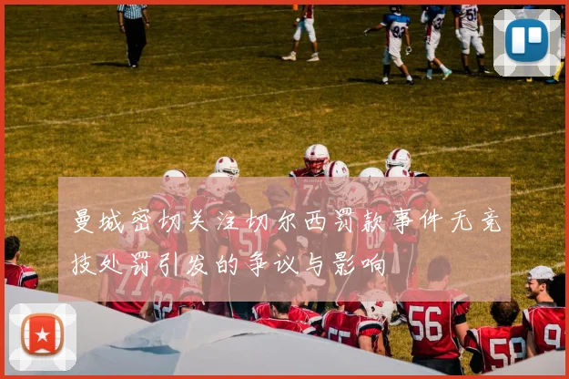 曼城密切关注切尔西罚款事件无竞技处罚引发的争议与影响